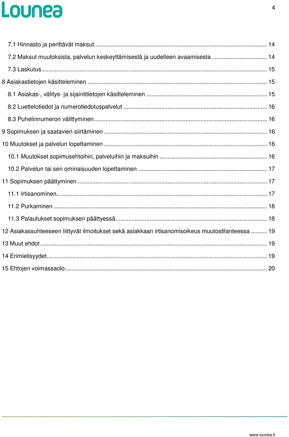 .. 16 10.2 Palvelun tai sen ominaisuuden lopettaminen... 17 11 Sopimuksen päättyminen... 17 11.1 Irtisanominen... 17 11.2 Purkaminen... 18 11.3 Palautukset sopimuksen päättyessä.