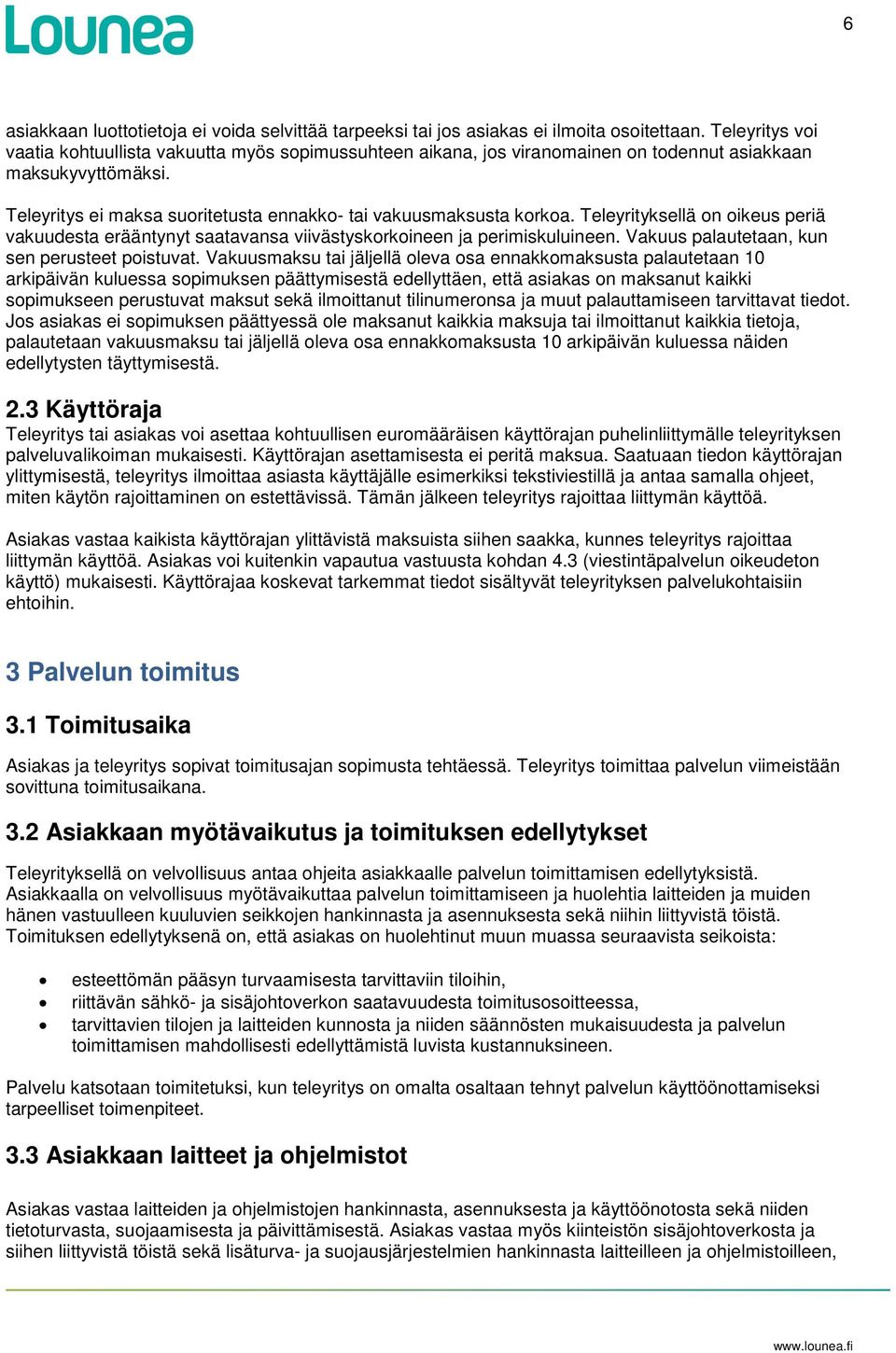 Teleyrityksellä on oikeus periä vakuudesta erääntynyt saatavansa viivästyskorkoineen ja perimiskuluineen. Vakuus palautetaan, kun sen perusteet poistuvat.