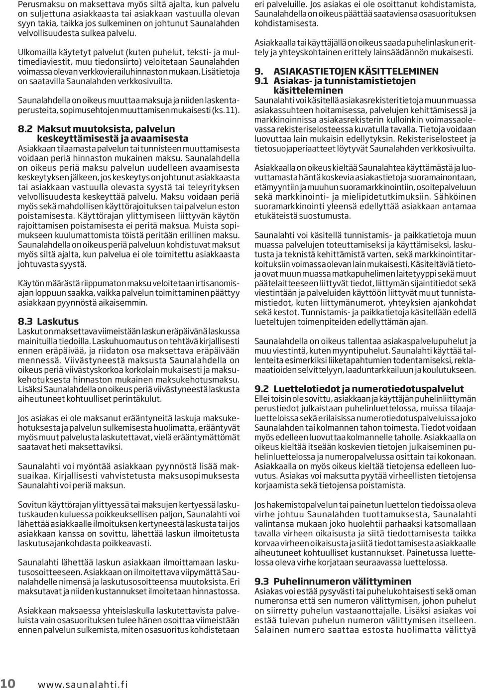 Lisätietoja on saatavilla Saunalahden verkkosivuilta. Saunalahdella on oikeus muuttaa maksuja ja niiden laskentaperusteita, sopimusehtojen muuttamisen mukaisesti (ks. 11). 8.