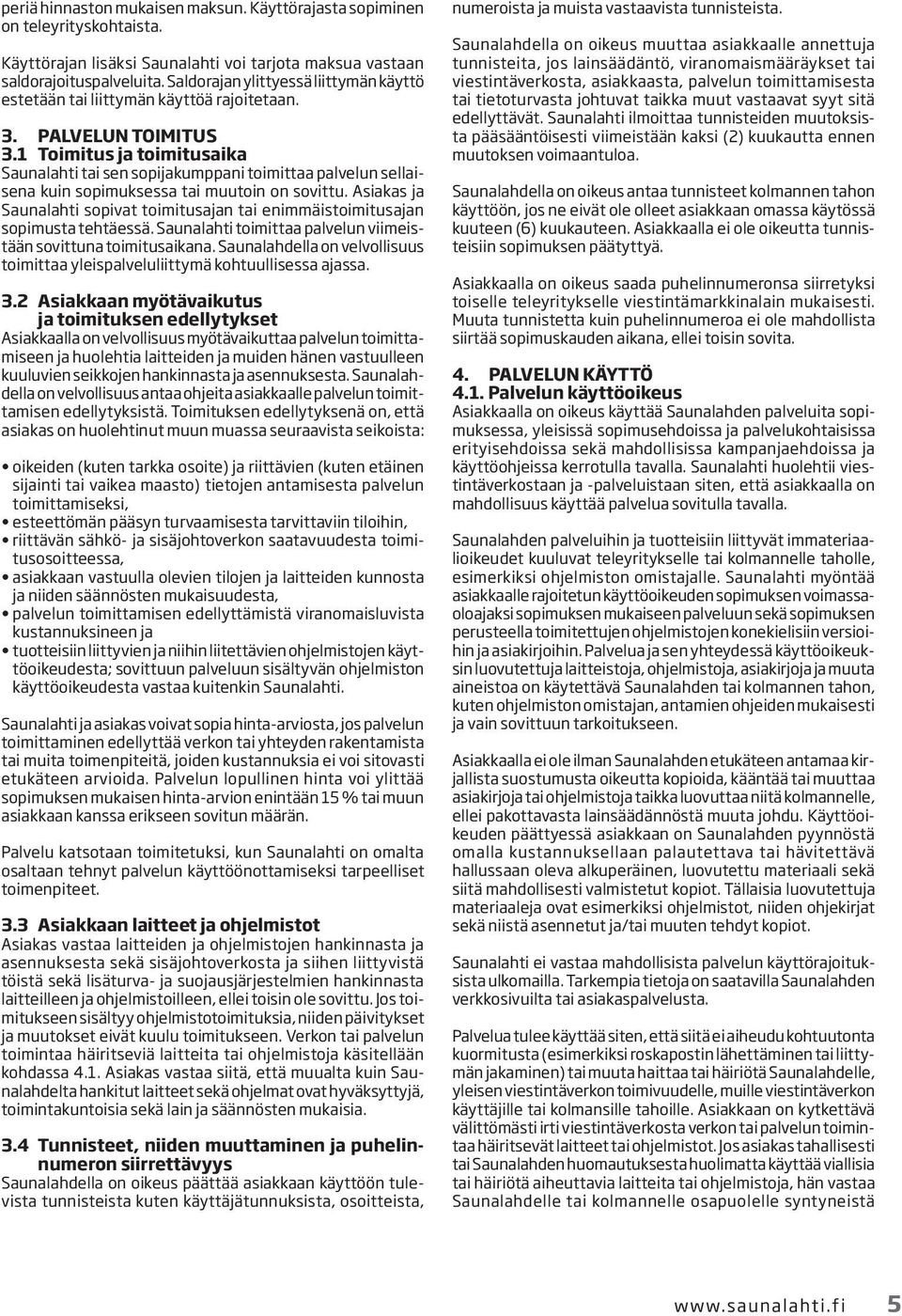 1 Toimitus ja toimitusaika Saunalahti tai sen sopijakumppani toimittaa palvelun sellaisena kuin sopimuksessa tai muutoin on sovittu.