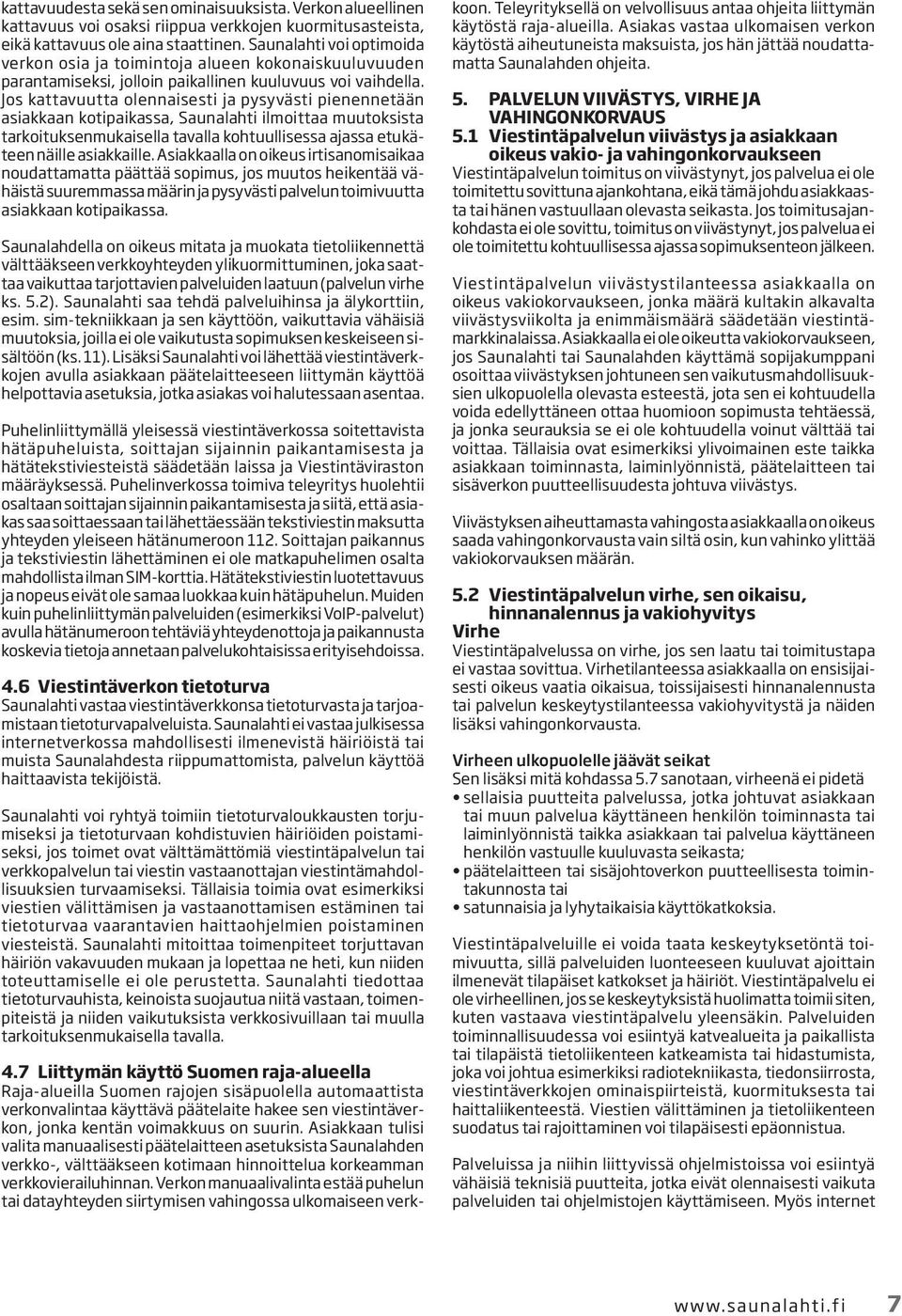 Jos kattavuutta olennaisesti ja pysyvästi pienennetään asiakkaan kotipaikassa, Saunalahti ilmoittaa muutoksista tarkoituksenmukaisella tavalla kohtuullisessa ajassa etukäteen näille asiakkaille.