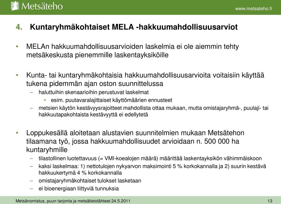 puutavaralajittaiset käyttömäärien ennusteet metsien käytön kestävyysrajoitteet mahdollista ottaa mukaan, mutta omistajaryhmä-, puulaji- tai hakkuutapakohtaista kestävyyttä ei edellytetä Loppukesällä