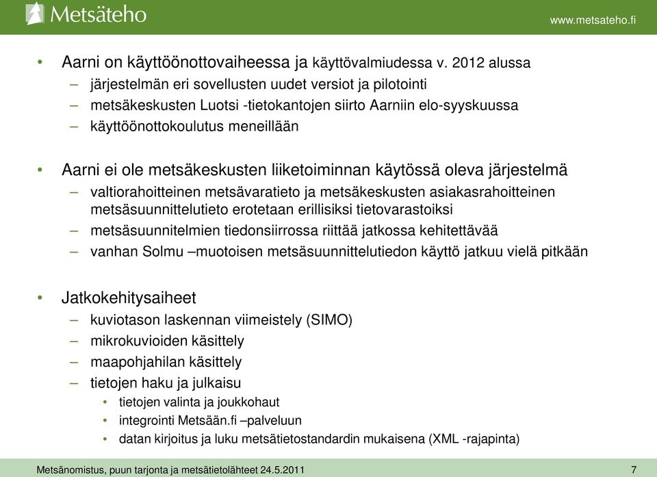 liiketoiminnan käytössä oleva järjestelmä valtiorahoitteinen metsävaratieto ja metsäkeskusten asiakasrahoitteinen metsäsuunnittelutieto erotetaan erillisiksi tietovarastoiksi metsäsuunnitelmien