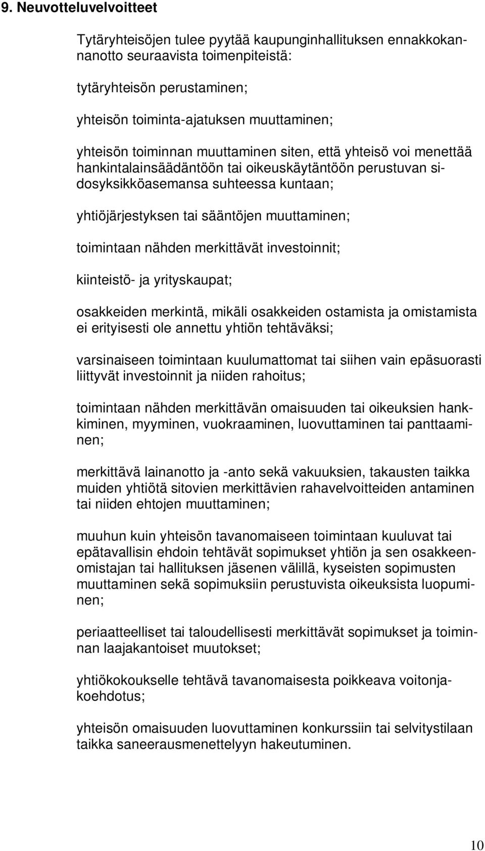 toimintaan nähden merkittävät investoinnit; kiinteistö- ja yrityskaupat; osakkeiden merkintä, mikäli osakkeiden ostamista ja omistamista ei erityisesti ole annettu yhtiön tehtäväksi; varsinaiseen