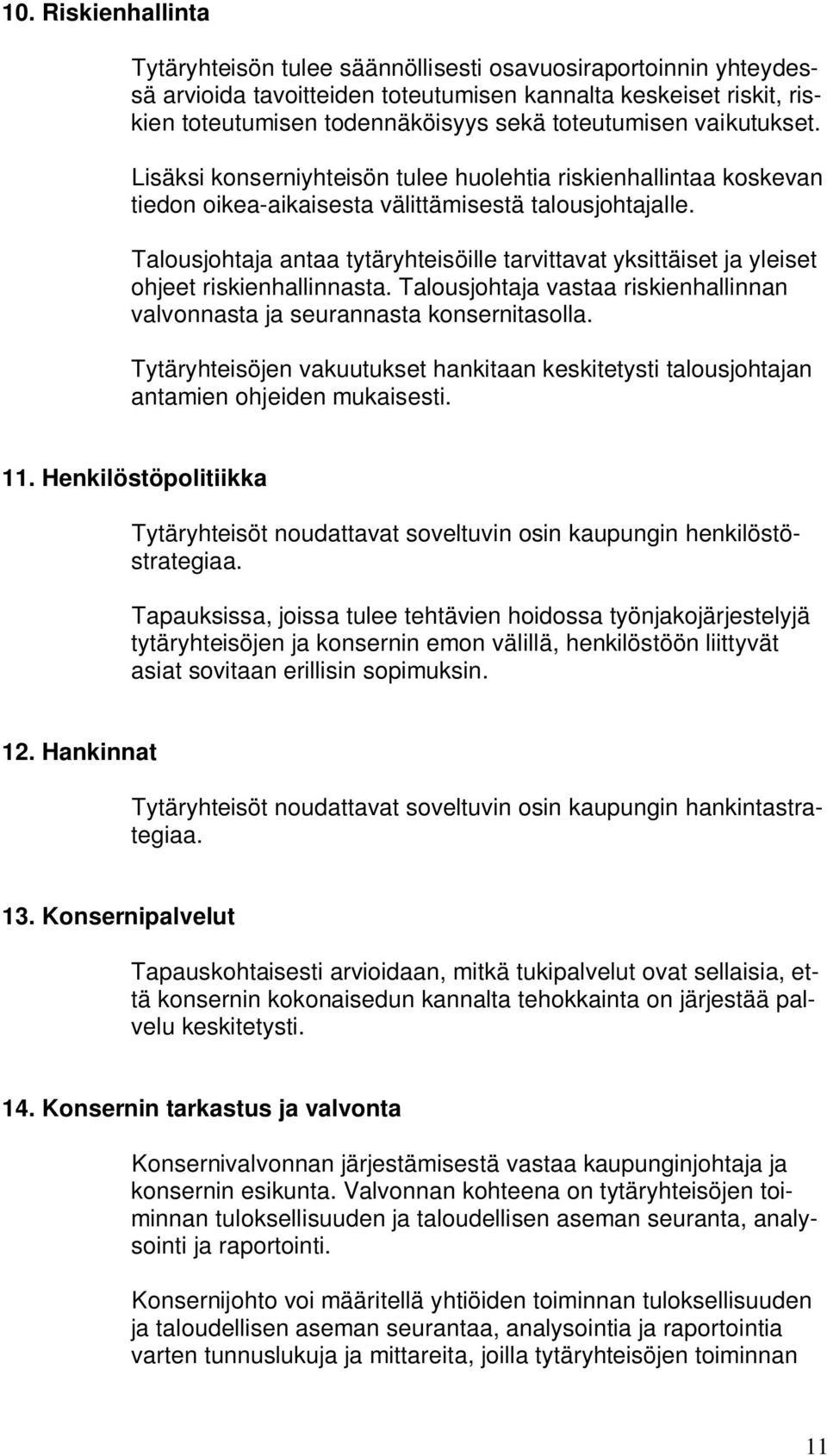 Talousjohtaja antaa tytäryhteisöille tarvittavat yksittäiset ja yleiset ohjeet riskienhallinnasta. Talousjohtaja vastaa riskienhallinnan valvonnasta ja seurannasta konsernitasolla.