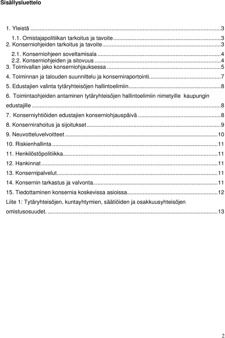 Toimintaohjeiden antaminen tytäryhteisöjen hallintoelimiin nimetyille kaupungin edustajille...8 7. Konserniyhtiöiden edustajien konserniohjauspäivä...8 8. Konsernirahoitus ja sijoitukset...9 9.