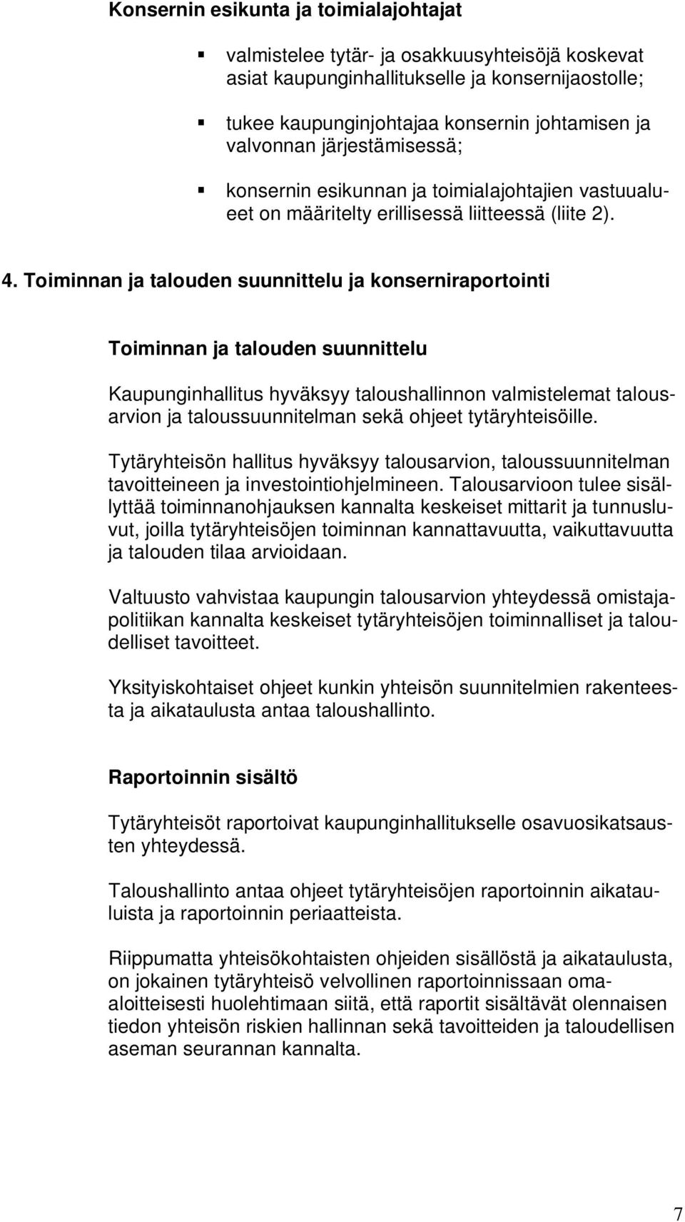 Toiminnan ja talouden suunnittelu ja konserniraportointi Toiminnan ja talouden suunnittelu Kaupunginhallitus hyväksyy taloushallinnon valmistelemat talousarvion ja taloussuunnitelman sekä ohjeet