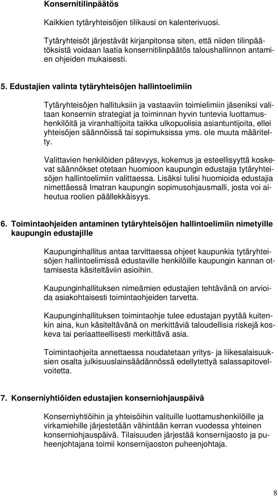 Edustajien valinta tytäryhteisöjen hallintoelimiin Tytäryhteisöjen hallituksiin ja vastaaviin toimielimiin jäseniksi valitaan konsernin strategiat ja toiminnan hyvin tuntevia luottamushenkilöitä ja