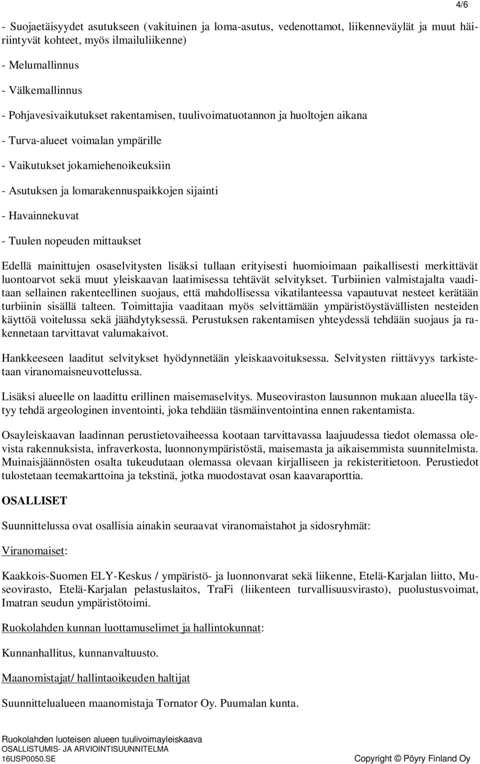 nopeuden mittaukset Edellä mainittujen osaselvitysten lisäksi tullaan erityisesti huomioimaan paikallisesti merkittävät luontoarvot sekä muut yleiskaavan laatimisessa tehtävät selvitykset.