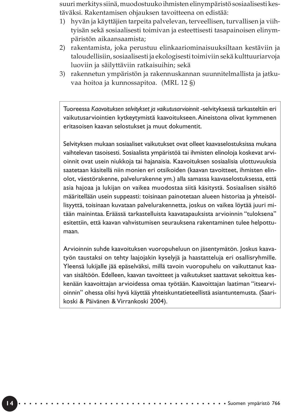 elinympäristön aikaansaamista; 2) rakentamista, joka perustuu elinkaariominaisuuksiltaan kestäviin ja taloudellisiin, sosiaalisesti ja ekologisesti toimiviin sekä kulttuuriarvoja luoviin ja