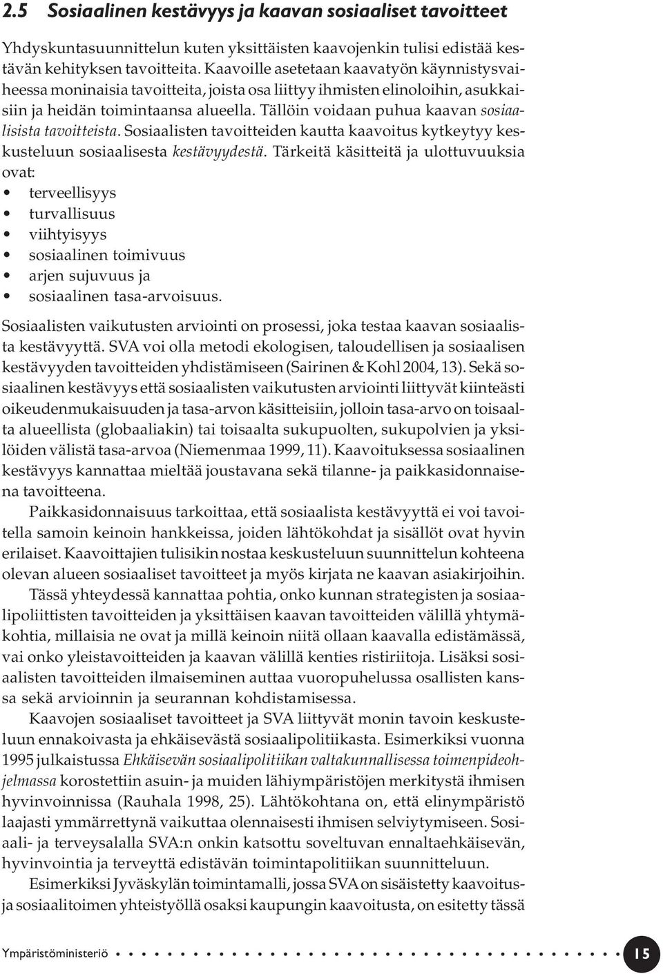 Tällöin voidaan puhua kaavan sosiaalisista tavoitteista. Sosiaalisten tavoitteiden kautta kaavoitus kytkeytyy keskusteluun sosiaalisesta kestävyydestä.