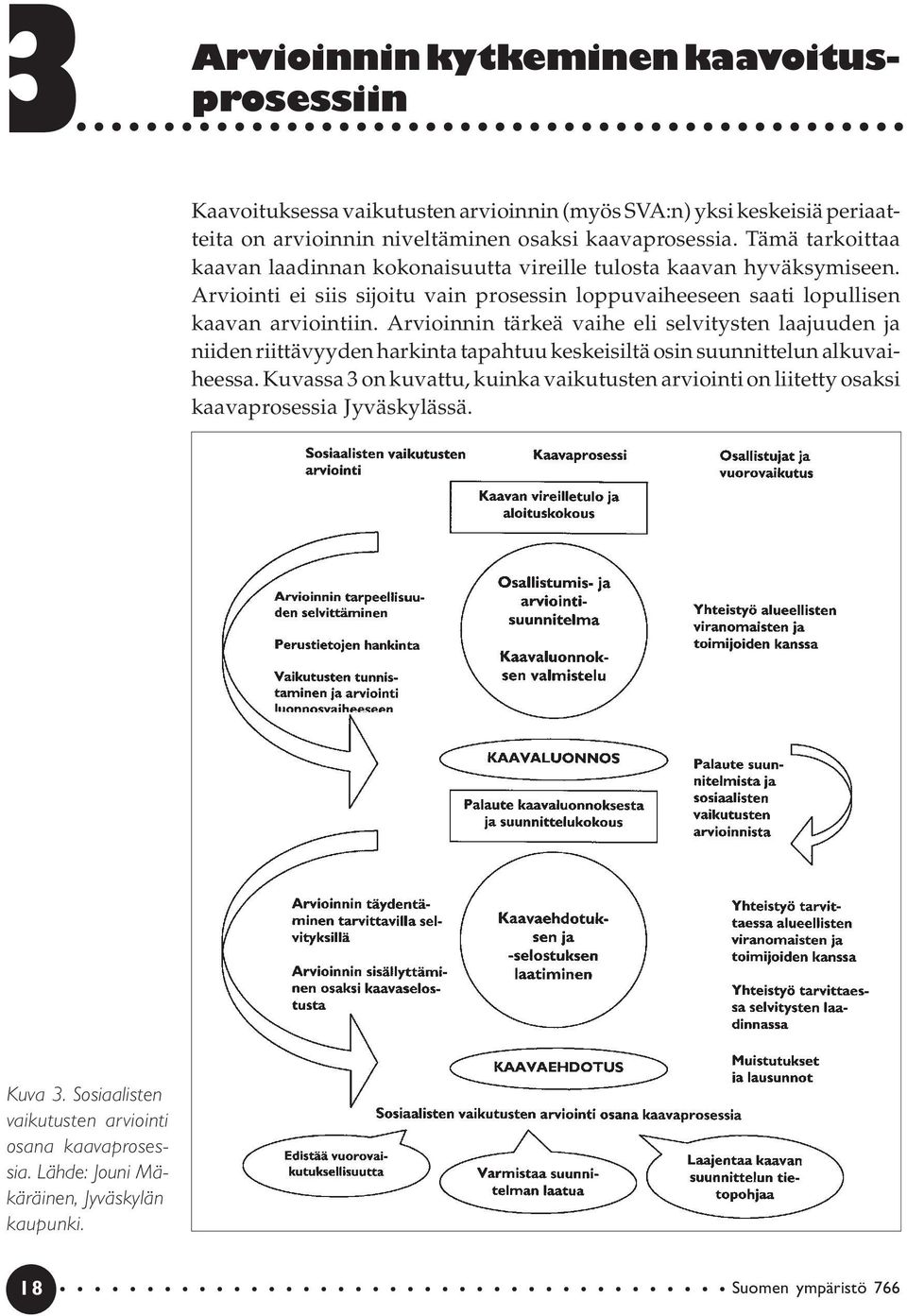 Arvioinnin tärkeä vaihe eli selvitysten laajuuden ja niiden riittävyyden harkinta tapahtuu keskeisiltä osin suunnittelun alkuvaiheessa.