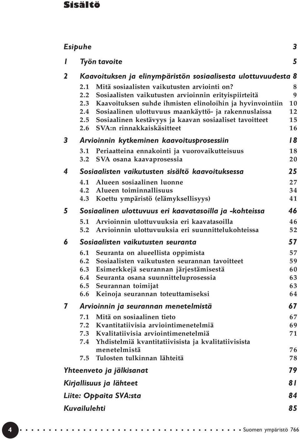 6 SVA:n rinnakkaiskäsitteet 16 3 Arvioinnin kytkeminen kaavoitusprosessiin 18 3.1 Periaatteina ennakointi ja vuorovaikutteisuus 18 3.