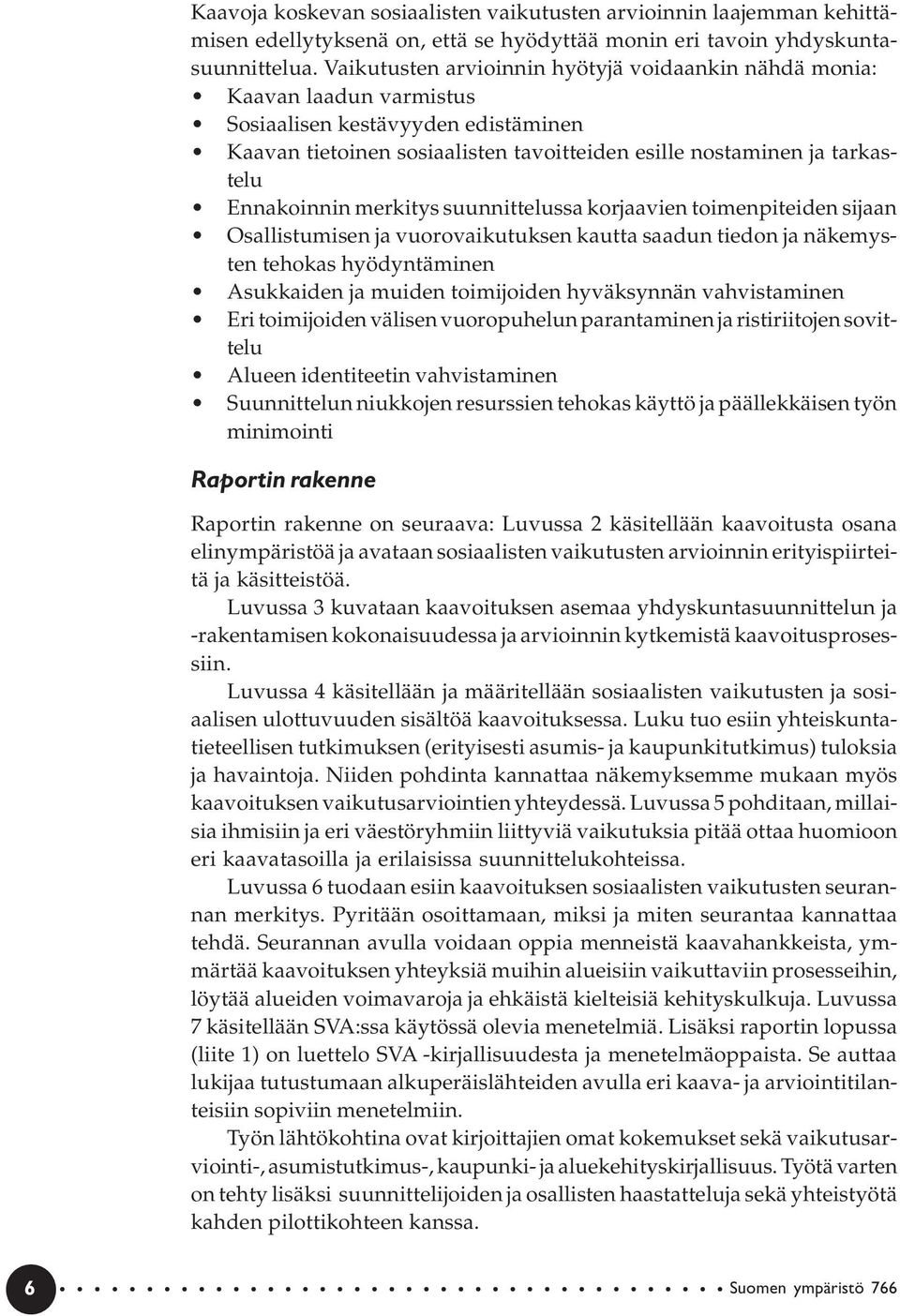 Ennakoinnin merkitys suunnittelussa korjaavien toimenpiteiden sijaan Osallistumisen ja vuorovaikutuksen kautta saadun tiedon ja näkemysten tehokas hyödyntäminen Asukkaiden ja muiden toimijoiden