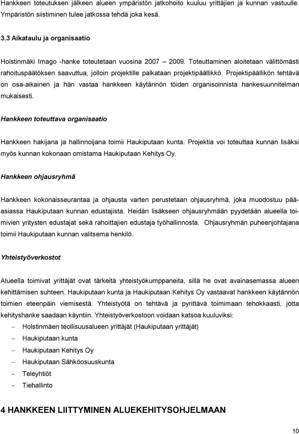 Projektipäällikön tehtä vä on osa-aikainen ja hän vastaa hankkeen käytännön töiden organisoinnista hankesuunnitelman mukaisesti.