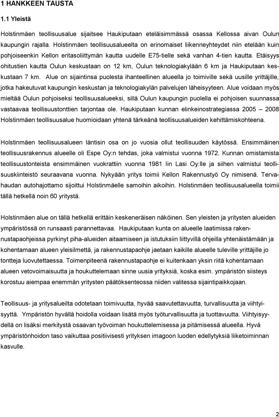 Etäisyys ohitustien kautta Oulun keskustaan on 12 km, Oulun teknologiakylään 6 km ja Haukiputaan keskustaan 7 km.