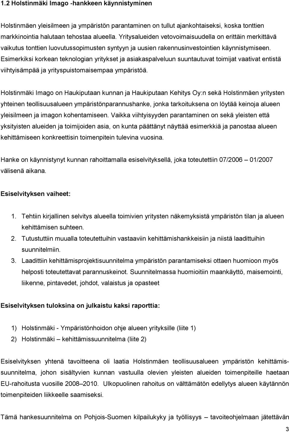 Esimerkiksi korkean teknologian yritykset ja asiakaspalveluun suuntautuvat toimijat vaativat entistä viihtyisämpää ja yrityspuistomaisempaa ympäristöä.