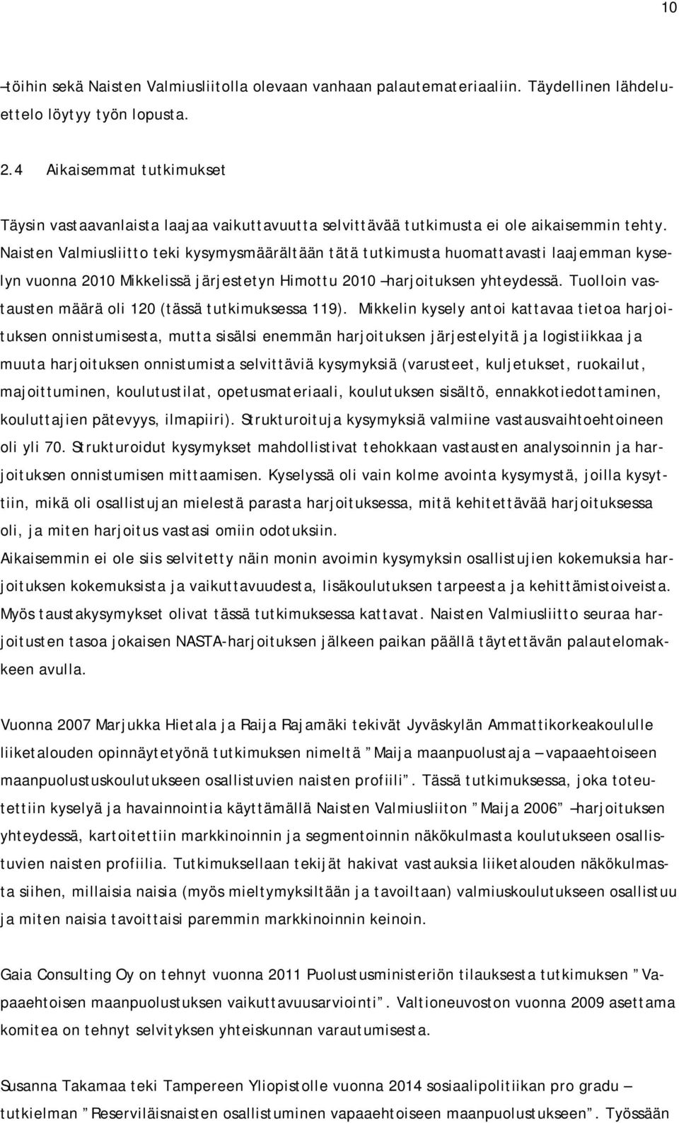 Naisten Valmiusliitto teki kysymysmäärältään tätä tutkimusta huomattavasti laajemman kyselyn vuonna 2010 Mikkelissä järjestetyn Himottu 2010 harjoituksen yhteydessä.