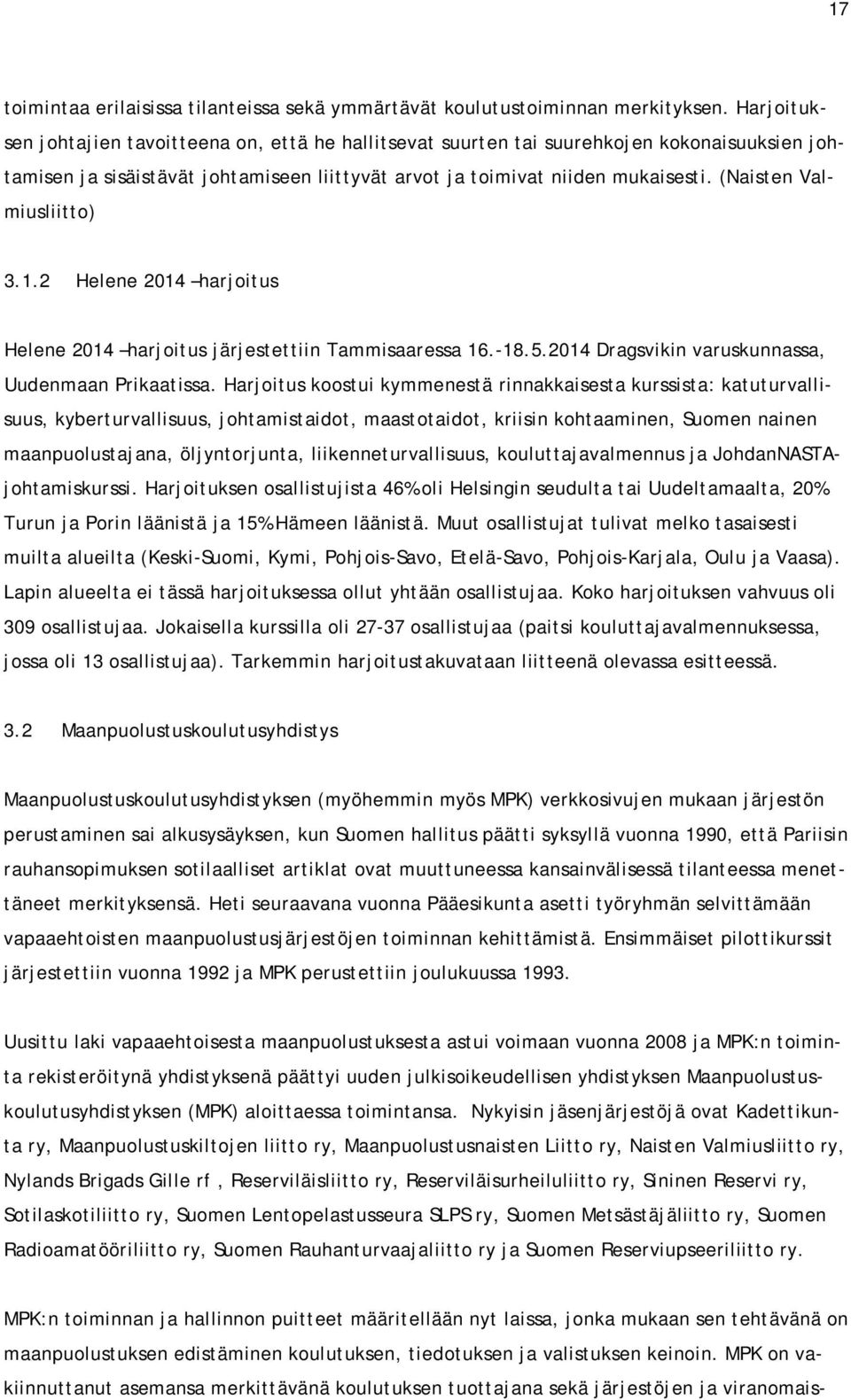 (Naisten Valmiusliitto) 3.1.2 Helene 2014 harjoitus Helene 2014 harjoitus järjestettiin Tammisaaressa 16.-18.5.2014 Dragsvikin varuskunnassa, Uudenmaan Prikaatissa.