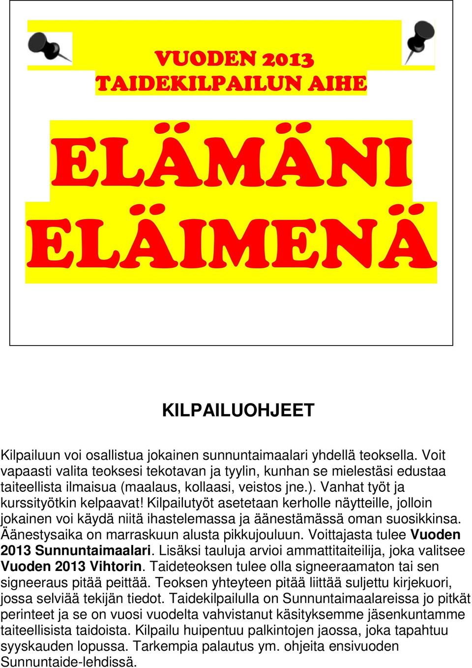 Kilpailutyöt asetetaan kerholle näytteille, jolloin jokainen voi käydä niitä ihastelemassa ja äänestämässä oman suosikkinsa. Äänestysaika on marraskuun alusta pikkujouluun.