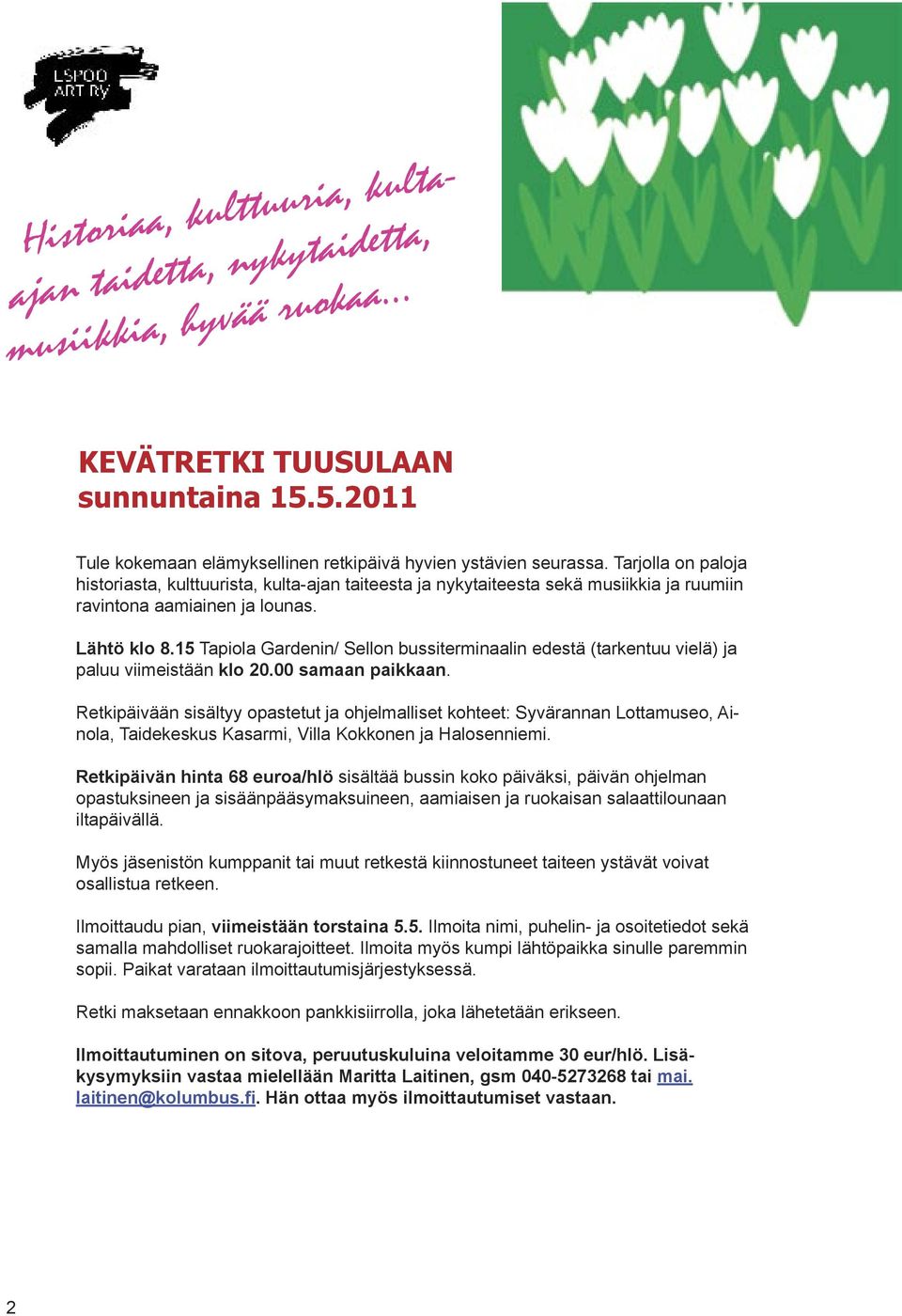 15 Tapiola Gardenin/ Sellon bussiterminaalin edestä (tarkentuu vielä) ja paluu viimeistään klo 20.00 samaan paikkaan.