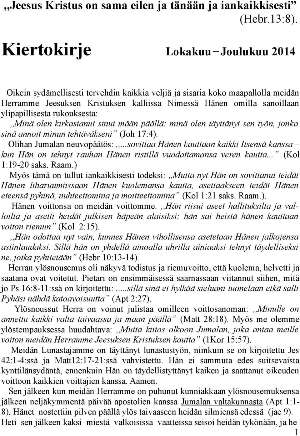 ylipapillisesta rukouksesta:,,minä olen kirkastanut sinut mään päällä: minä olen täyttänyt sen työn, jonka sinä annoit minun tehtäväkseni (Joh 17:4). Olihan Jumalan neuvopäätös:,,.