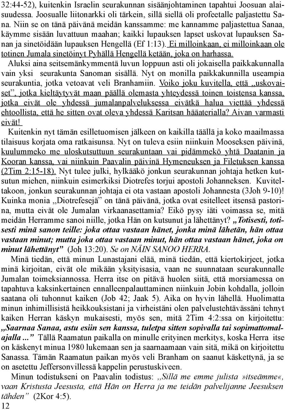 Ei milloinkaan, ei milloinkaan ole totinen Jumala sinetöinyt Pyhällä Hengellä ketään, joka on harhassa.