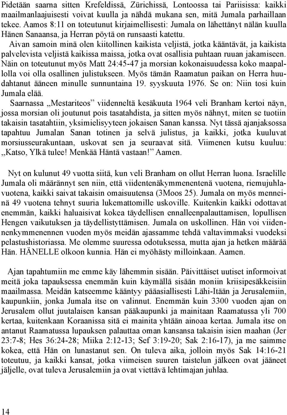 Aivan samoin minä olen kiitollinen kaikista veljistä, jotka kääntävät, ja kaikista palvelevista veljistä kaikissa maissa, jotka ovat osallisia puhtaan ruuan jakamiseen.