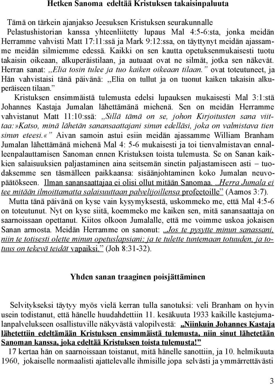 Kaikki on sen kautta opetuksenmukaisesti tuotu takaisin oikeaan, alkuperäistilaan, ja autuaat ovat ne silmät, jotka sen näkevät. Herran sanat:,,elia tosin tulee ja tuo kaiken oikeaan tilaan.