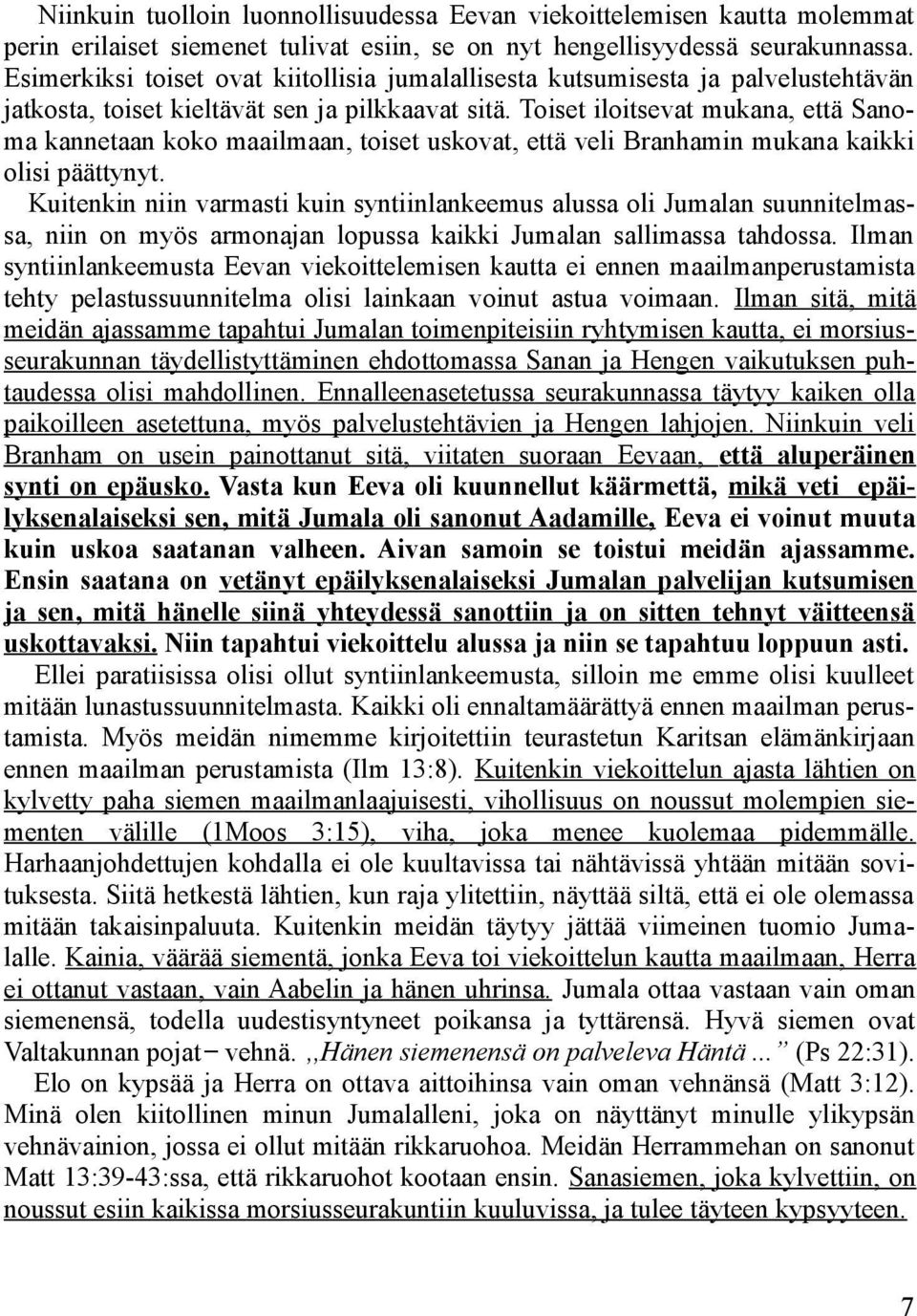 Toiset iloitsevat mukana, että Sanoma kannetaan koko maailmaan, toiset uskovat, että veli Branhamin mukana kaikki olisi päättynyt.