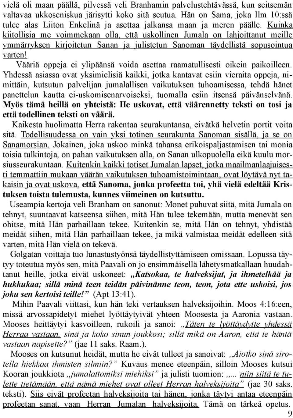 Kuinka kiitollisia me voimmekaan olla, että uskollinen Jumala on lahjoittanut meille ymmärryksen kirjoitetun Sanan ja julistetun Sanoman täydellistä sopusointua varten!