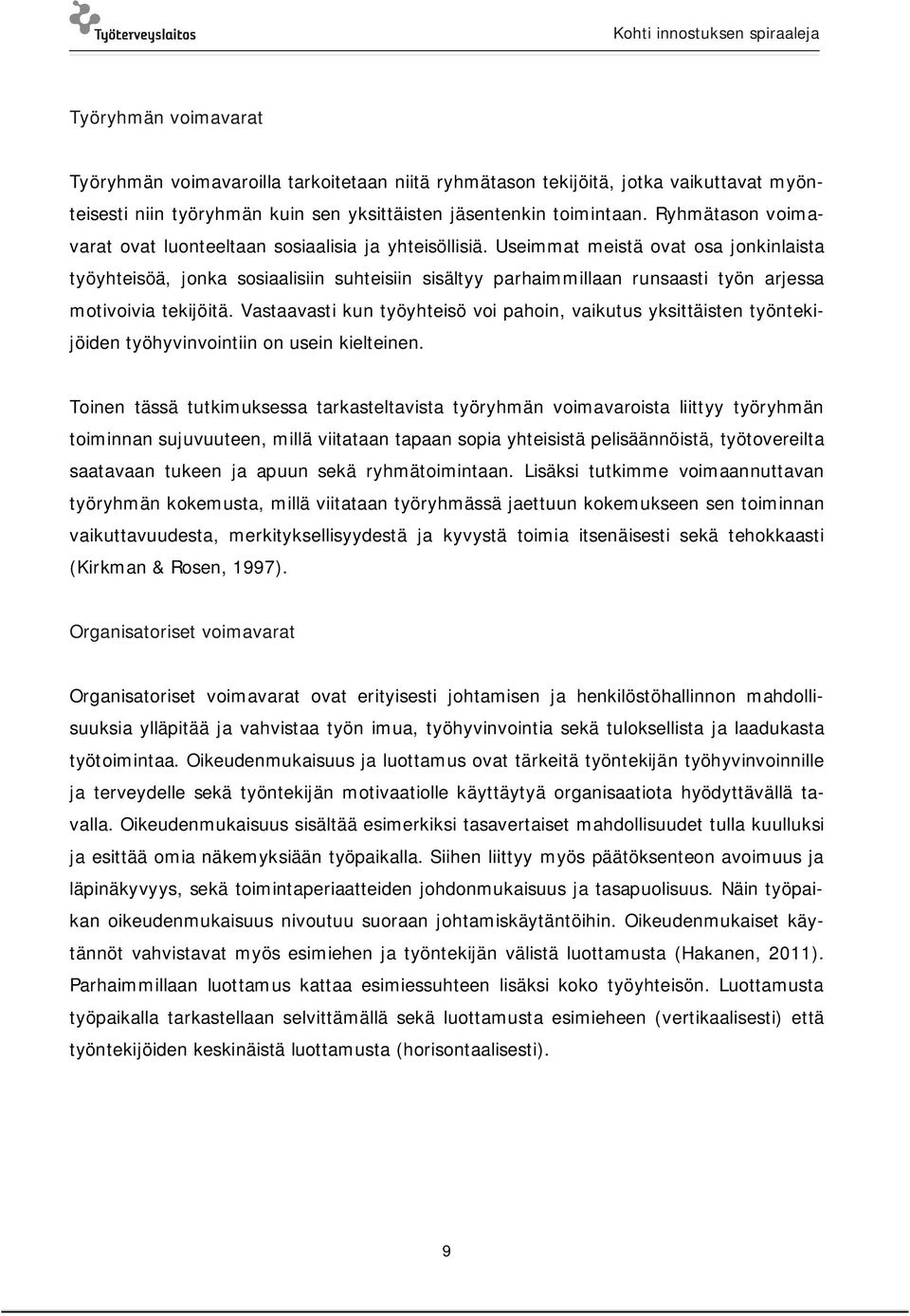 Useimmat meistä ovat osa jonkinlaista työyhteisöä, jonka sosiaalisiin suhteisiin sisältyy parhaimmillaan runsaasti työn arjessa motivoivia tekijöitä.