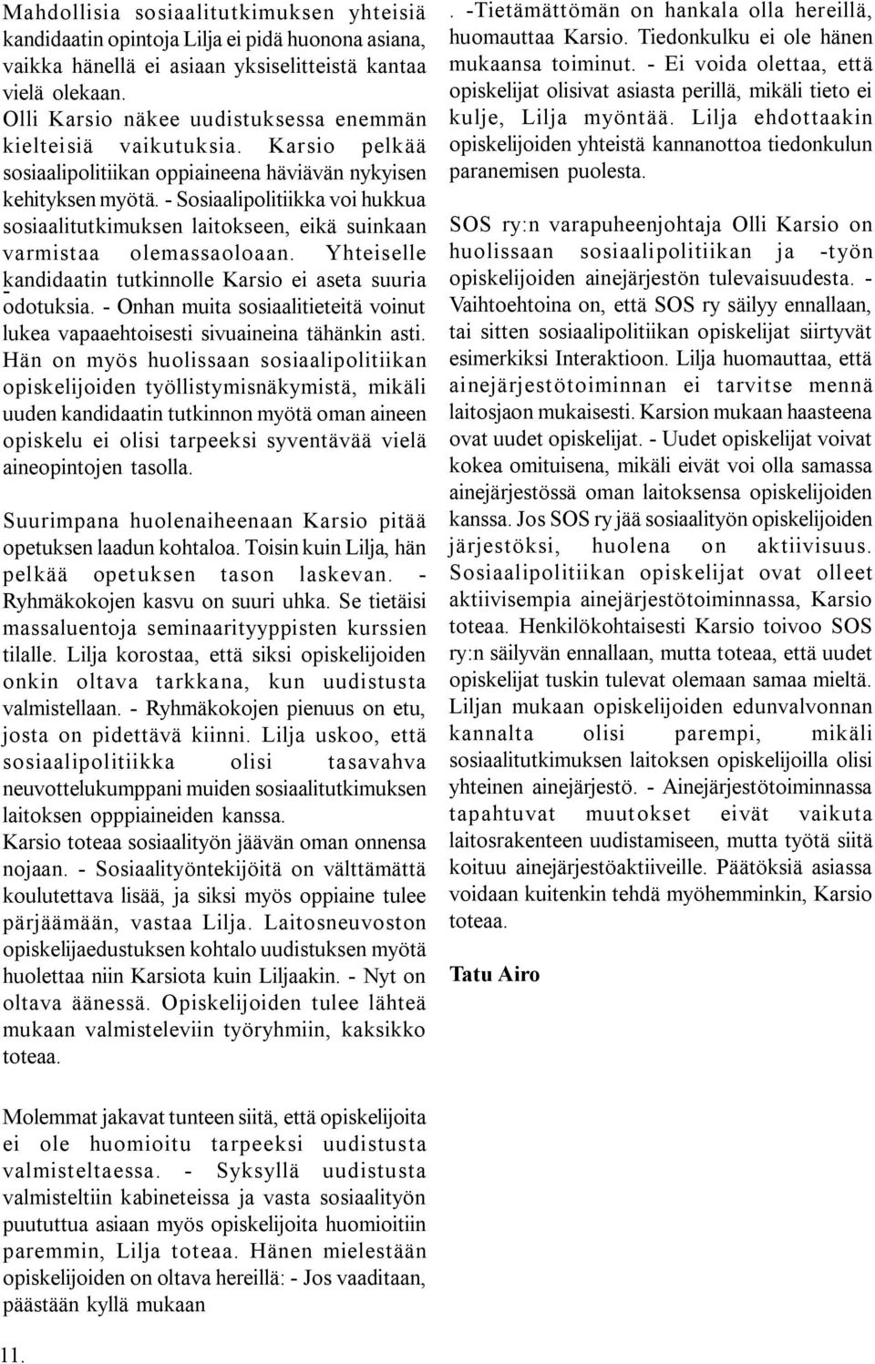 - Sosiaalipolitiikka voi hukkua sosiaalitutkimuksen laitokseen, eikä suinkaan varmistaa olemassaoloaan. Yhteiselle - kandidaatin tutkinnolle Karsio ei aseta suuria odotuksia.