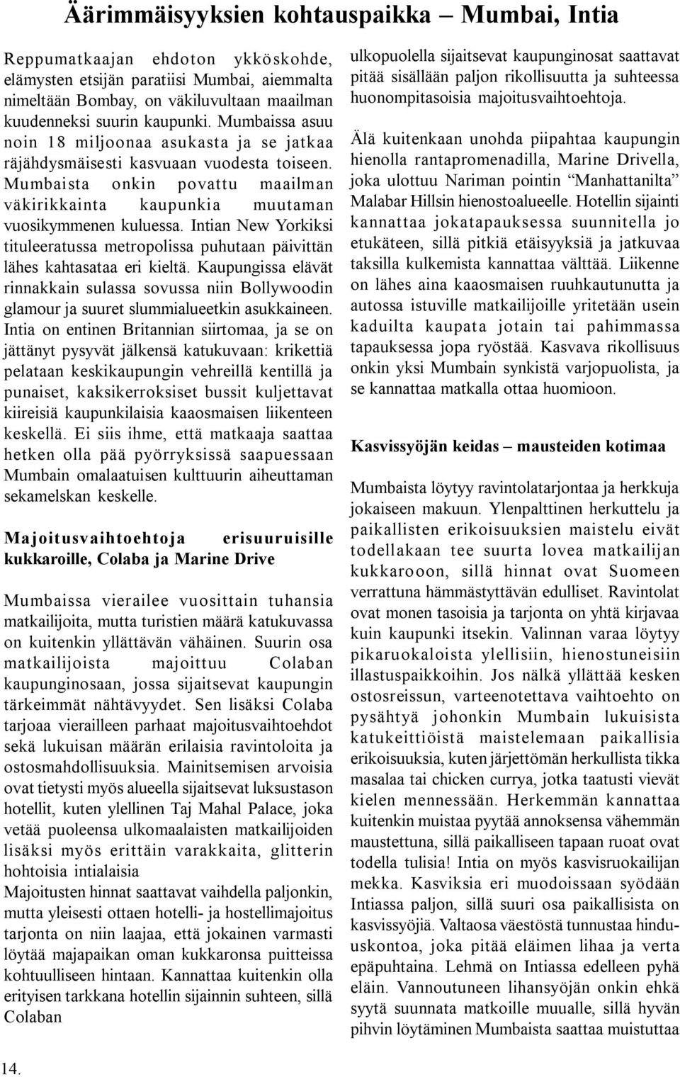 Intian New Yorkiksi tituleeratussa metropolissa puhutaan päivittän lähes kahtasataa eri kieltä.