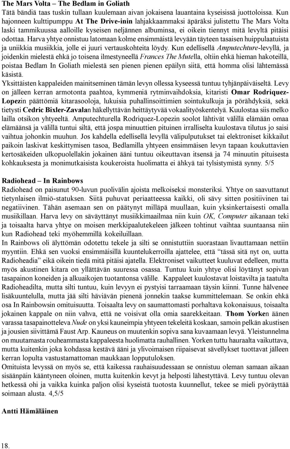 odottaa. Harva yhtye onnistuu latomaan kolme ensimmäistä levyään täyteen tasaisen huippulaatuista ja uniikkia musiikkia, jolle ei juuri vertauskohteita löydy.