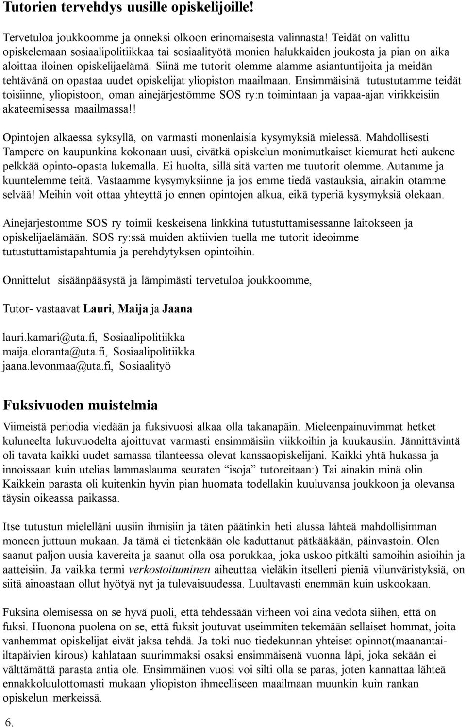 Siinä me tutorit olemme alamme asiantuntijoita ja meidän tehtävänä on opastaa uudet opiskelijat yliopiston maailmaan.