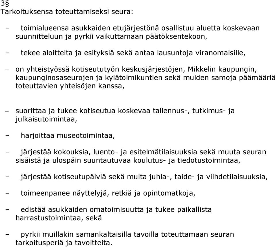 kanssa, suorittaa ja tukee kotiseutua koskevaa tallennus-, tutkimus- ja julkaisutoimintaa, harjoittaa museotoimintaa, järjestää kokouksia, luento- ja esitelmätilaisuuksia sekä muuta seuran sisäistä