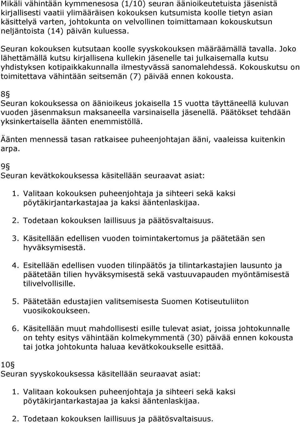 Joko lähettämällä kutsu kirjallisena kullekin jäsenelle tai julkaisemalla kutsu yhdistyksen kotipaikkakunnalla ilmestyvässä sanomalehdessä.