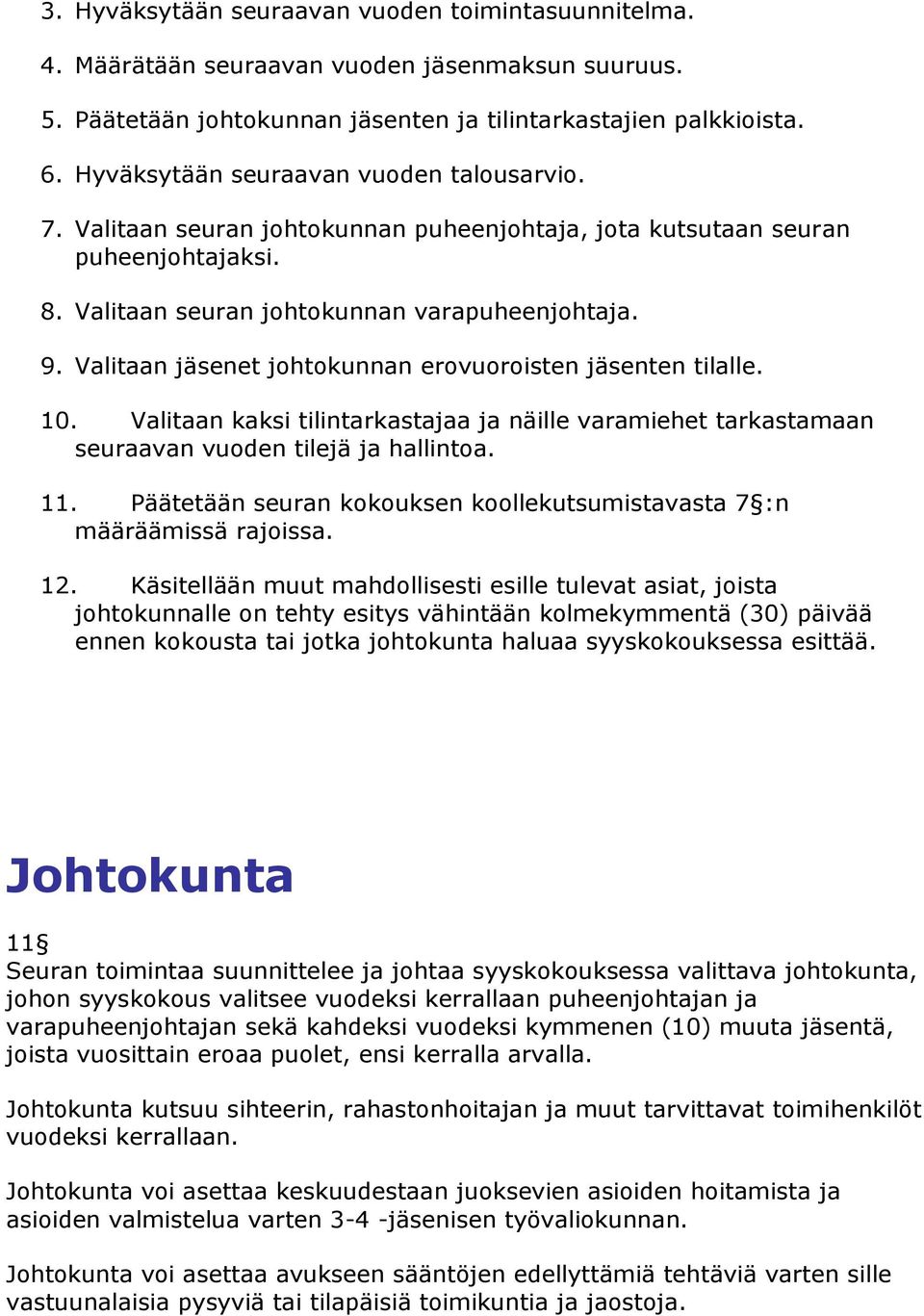 Valitaan jäsenet johtokunnan erovuoroisten jäsenten tilalle. 10. Valitaan kaksi tilintarkastajaa ja näille varamiehet tarkastamaan seuraavan vuoden tilejä ja hallintoa. 11.