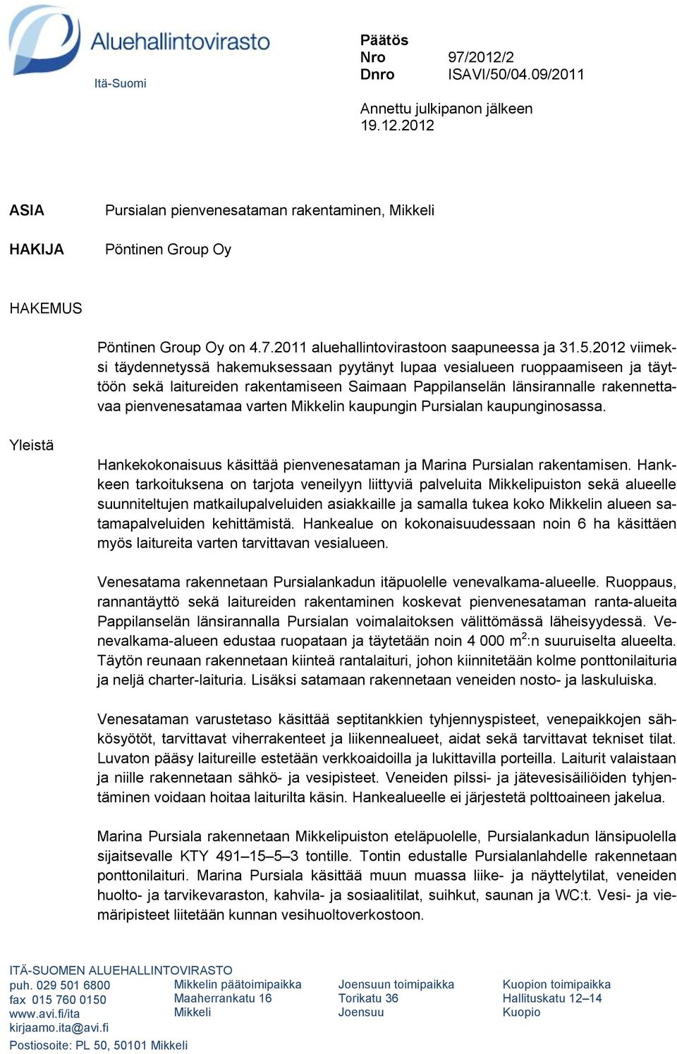 2012 viimeksi täydennetyssä hakemuksessaan pyytänyt lupaa vesialueen ruoppaamiseen ja täyttöön sekä laitureiden rakentamiseen Saimaan Pappilanselän länsirannalle rakennettavaa pienvenesatamaa varten