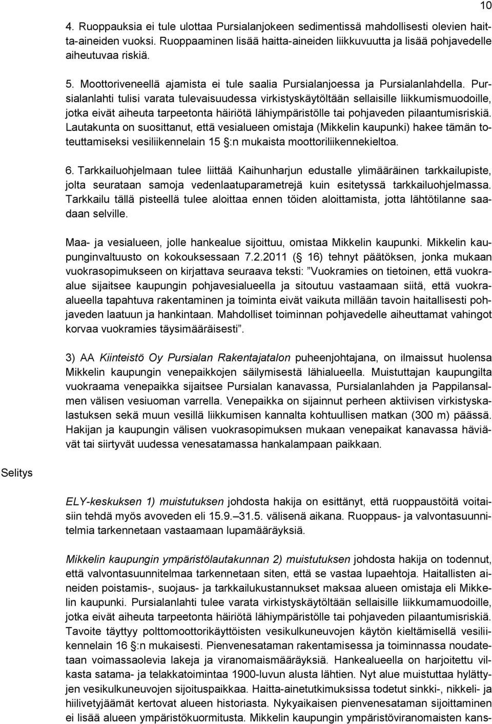 Pursialanlahti tulisi varata tulevaisuudessa virkistyskäytöltään sellaisille liikkumismuodoille, jotka eivät aiheuta tarpeetonta häiriötä lähiympäristölle tai pohjaveden pilaantumisriskiä.