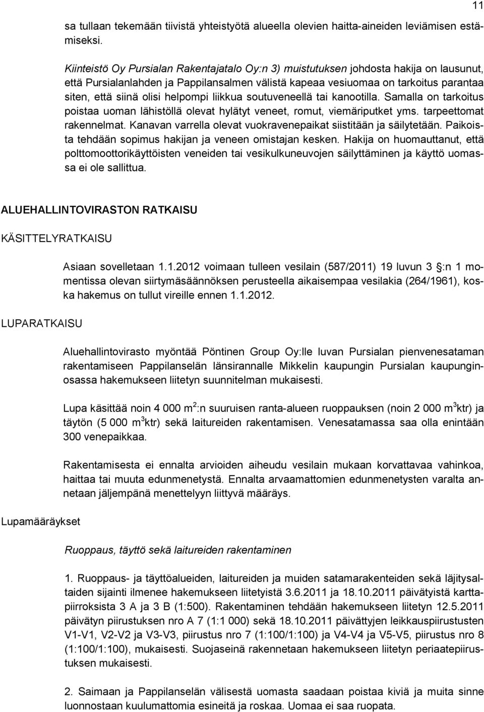 helpompi liikkua soutuveneellä tai kanootilla. Samalla on tarkoitus poistaa uoman lähistöllä olevat hylätyt veneet, romut, viemäriputket yms. tarpeettomat rakennelmat.