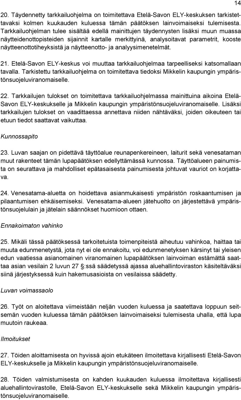 ja näytteenotto- ja analyysimenetelmät. 21. Etelä-Savon ELY-keskus voi muuttaa tarkkailuohjelmaa tarpeelliseksi katsomallaan tavalla.