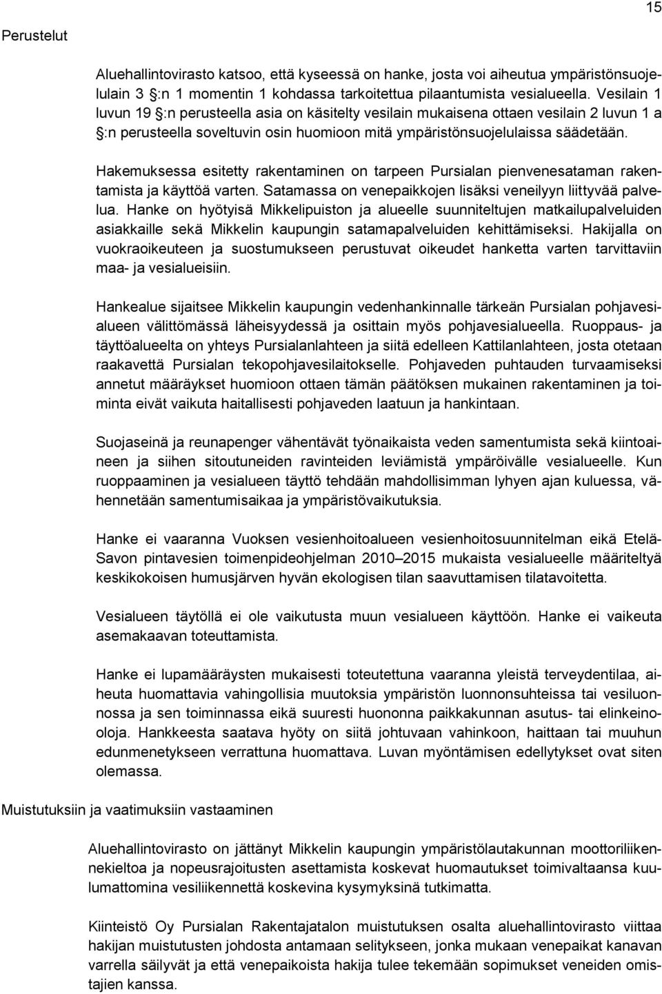 Hakemuksessa esitetty rakentaminen on tarpeen Pursialan pienvenesataman rakentamista ja käyttöä varten. Satamassa on venepaikkojen lisäksi veneilyyn liittyvää palvelua.