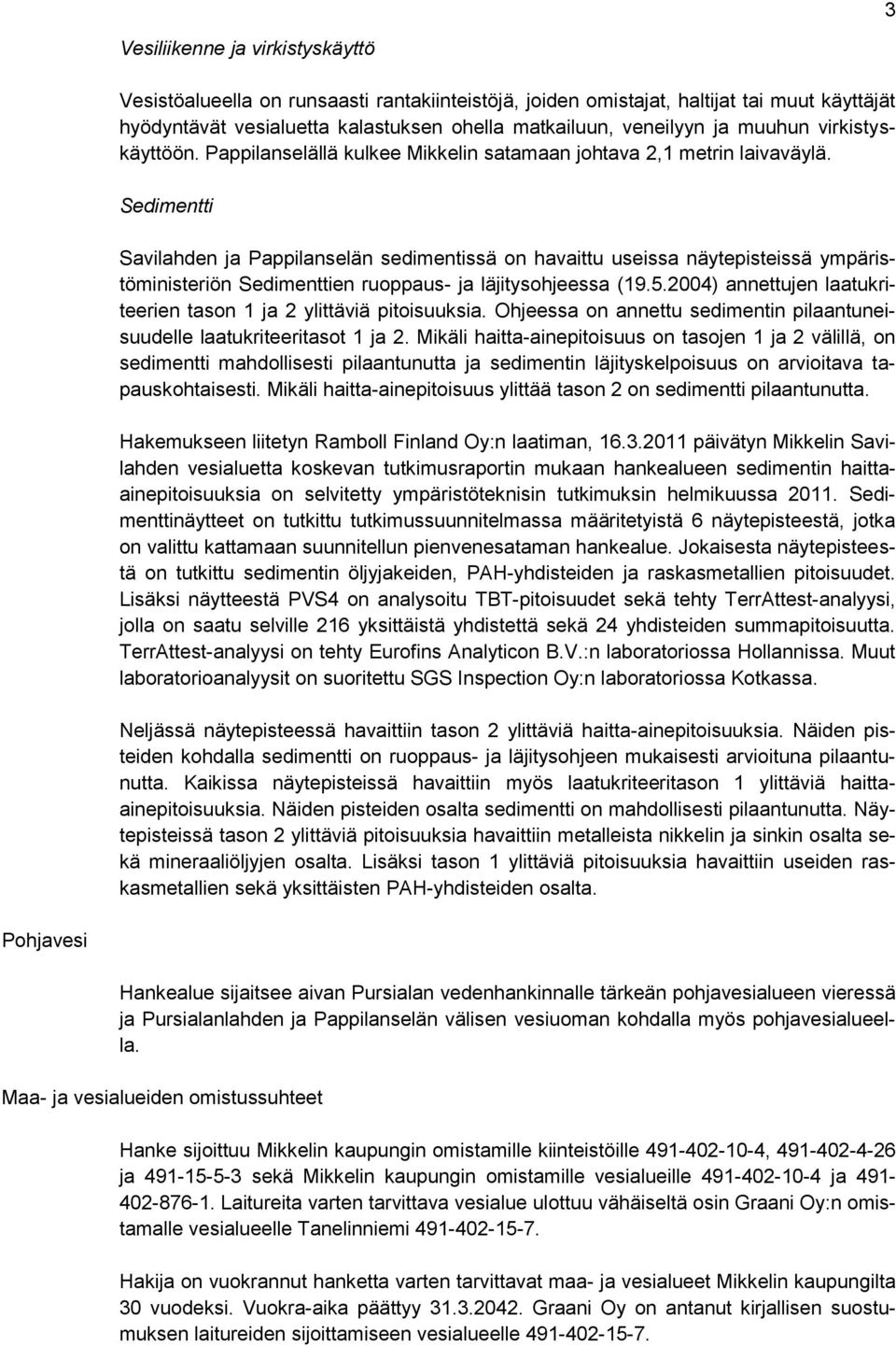 Sedimentti Savilahden ja Pappilanselän sedimentissä on havaittu useissa näytepisteissä ympäristöministeriön Sedimenttien ruoppaus- ja läjitysohjeessa (19.5.
