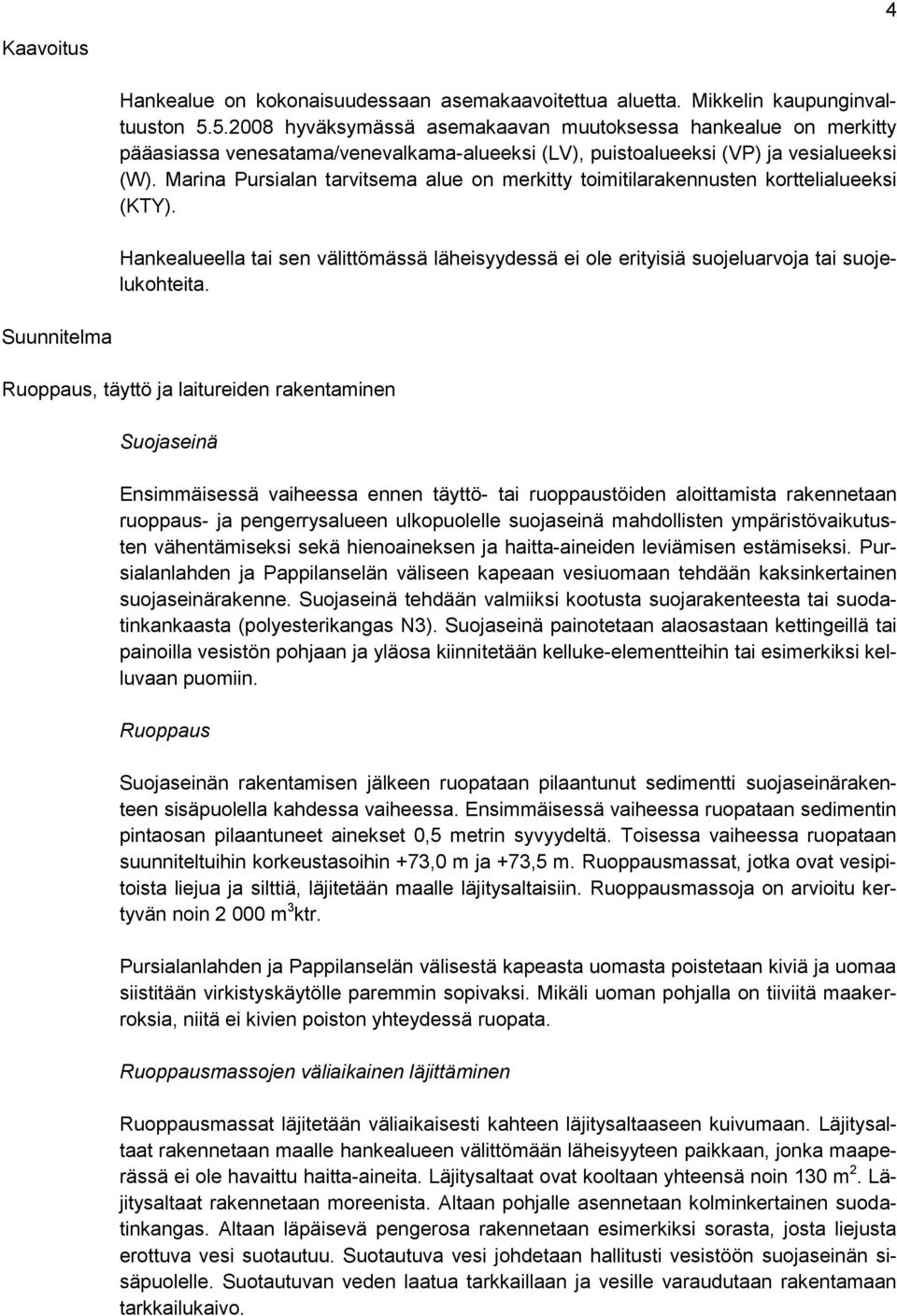 Marina Pursialan tarvitsema alue on merkitty toimitilarakennusten korttelialueeksi (KTY). Hankealueella tai sen välittömässä läheisyydessä ei ole erityisiä suojeluarvoja tai suojelukohteita.