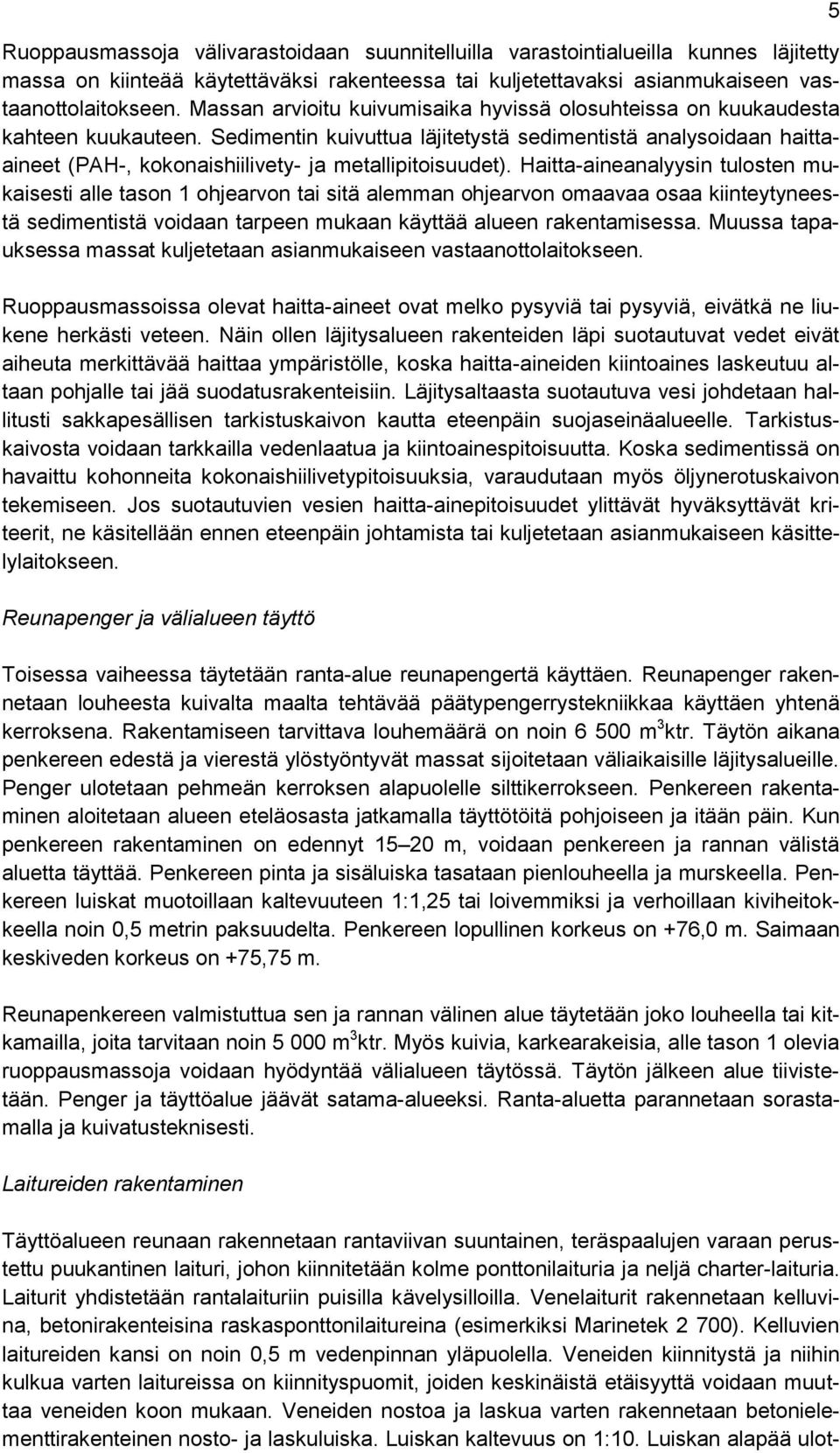 Sedimentin kuivuttua läjitetystä sedimentistä analysoidaan haittaaineet (PAH-, kokonaishiilivety- ja metallipitoisuudet).