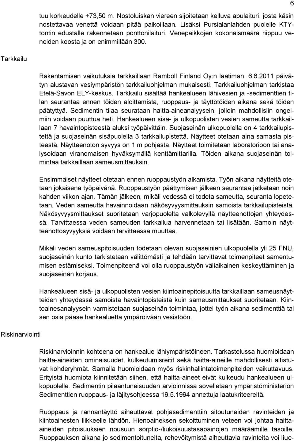 6 Tarkkailu Riskinarviointi Rakentamisen vaikutuksia tarkkaillaan Ramboll Finland Oy:n laatiman, 6.6.2011 päivätyn alustavan vesiympäristön tarkkailuohjelman mukaisesti.