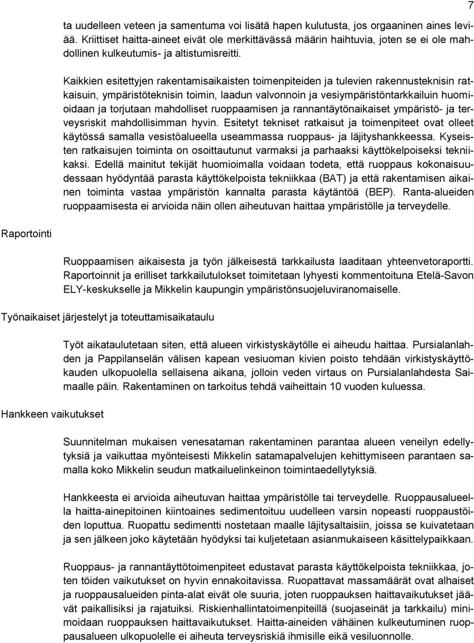 Kaikkien esitettyjen rakentamisaikaisten toimenpiteiden ja tulevien rakennusteknisin ratkaisuin, ympäristöteknisin toimin, laadun valvonnoin ja vesiympäristöntarkkailuin huomioidaan ja torjutaan