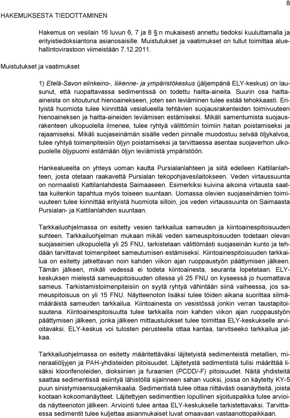Muistutukset ja vaatimukset 1) Etelä-Savon elinkeino-, liikenne- ja ympäristökeskus (jäljempänä ELY-keskus) on lausunut, että ruopattavassa sedimentissä on todettu haitta-aineita.